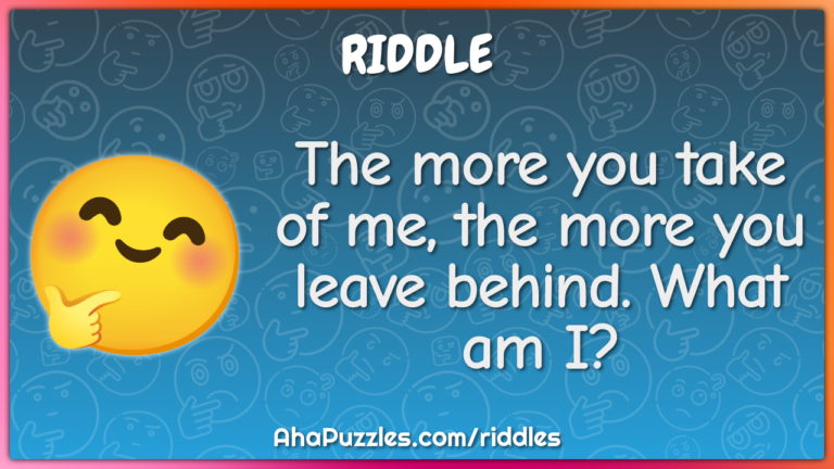 Riddle the More You Take, The More You Leave Behind